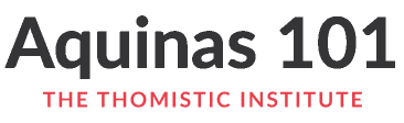 Aquinas 101 - The Thomistic Institute