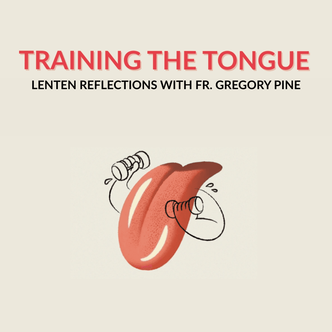 Training the Tongue: Lenten Reflections with Fr. Gregory Pine